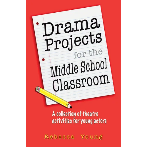 Drama Projects for the Middle School Classroom: A Collection of Theatre Activities for Young Actors - Paperback