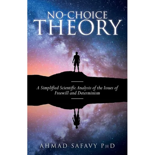 No-Choice Theory: A Simplified Scientific Analysis of the Issues of Free Will and Determinism - Paperback