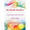 My Double Rainbow A Spiritually Inspired Memoir 1972-1992 - Paperback