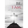 Be. I Am.: How to Live God's Purpose for Your Life Today - Paperback