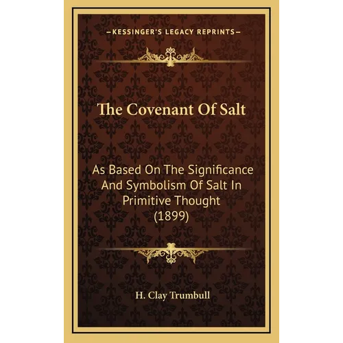 The Covenant Of Salt: As Based On The Significance And Symbolism Of Salt In Primitive Thought (1899) - Hardcover