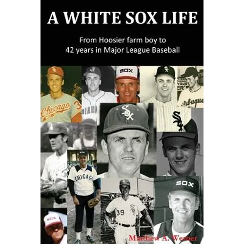 A White Sox Life: From Hoosier Farm Boy to 42 Years in Major League Baseball - Paperback