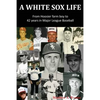 A White Sox Life: From Hoosier Farm Boy to 42 Years in Major League Baseball - Paperback