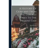 A History Of Germany From The Earliest Times To The Present Day - Hardcover