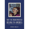 Why the Undocumented Belong to America: The Experience of Rosa Robles Loreto and Eleven Million Others - Paperback