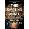This Fleeting World A Very Small Book of Big History, or the Story of the Universe and History of Humanity - Paperback
