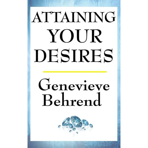 Attaining Your Desires: A New Thought Classic on Manifestation, Desire, and the Power of Mind - Hardcover