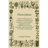 Floriculture - A Book of Reference for Amateur and Professional Gardeners with Practical Suggestions on the Cultivation of Flowers Generally and Conci - Paperback