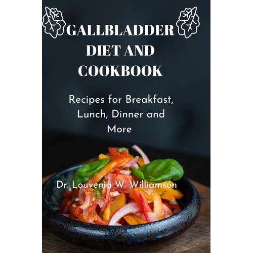 Gallbladder Diet and Cookbook: Recipes For Breakfast, Lunch, Dinner And More - Paperback
