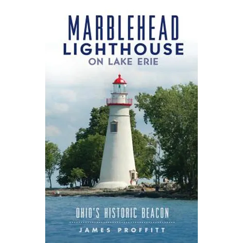 Marblehead Lighthouse on Lake Erie: Ohio's Historic Beacon - Hardcover