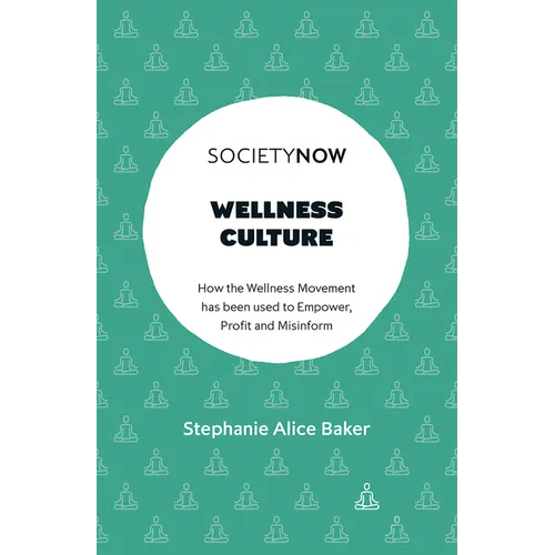 Wellness Culture: How the Wellness Movement Has Been Used to Empower, Profit and Misinform - Paperback