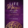 Life Magic Mastery for Moms: Align with your values to create a life you love - Paperback