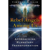 The Rebel Angels Among Us: The Approaching Planetary Transformation - Paperback