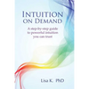 Intuition on Demand: A Step-By-Step Guide to Powerful Intuition You Can Trust - Paperback