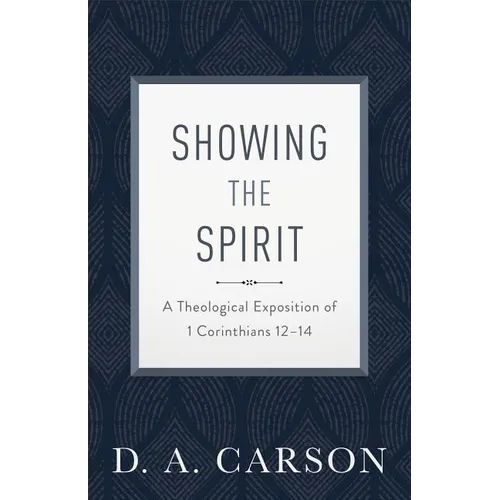 Showing the Spirit: A Theological Exposition of 1 Corinthians 12-14 - Paperback