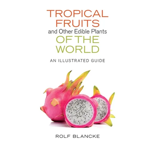 Tropical Fruits and Other Edible Plants of the World: An Illustrated Guide - Hardcover