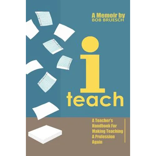 I Teach: A Teacher's Handbook on Making Teaching a Profession Again - Paperback
