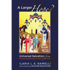 A Larger Hope?, Volume 1: Universal Salvation from Christian Beginnings to Julian of Norwich - Paperback