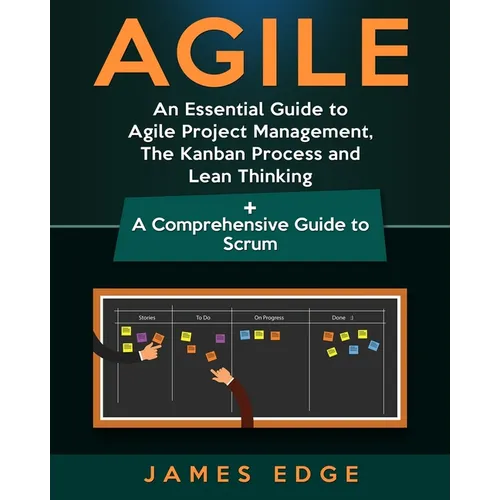 Agile: An Essential Guide to Agile Project Management, The Kanban Process and Lean Thinking + A Comprehensive Guide to Scrum - Paperback