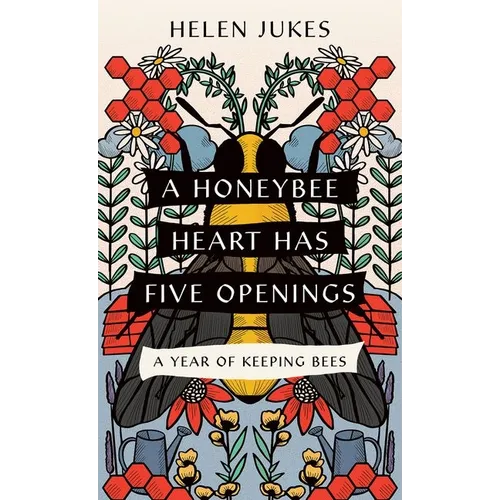 A Honeybee Heart Has Five Openings: A Year of Keeping Bees - Paperback
