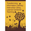 Transforming Information Literacy Instruction Using Learner-Centered Teaching - Paperback