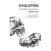Evolution: The Hidden Assumptions: How a Simple Idea of Selective Breeding Became the Theory of Evolution - Paperback