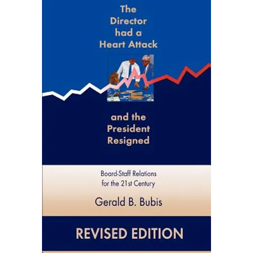 The Director Had a Heart Attack and the President Resigned: Board-Staff Relations for the 21st Century - Paperback
