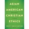Asian American Christian Ethics: Voices, Methods, Issues - Paperback