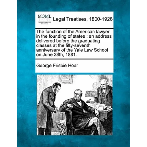 The Function of the American Lawyer in the Founding of States: An Address Delivered Before the Graduating Classes at the Fifty-Seventh Anniversary of - Paperback