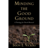 Minding the Good Ground: A Theology for Church Renewal - Paperback