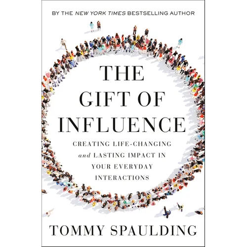 The Gift of Influence: Creating Life-Changing and Lasting Impact in Your Everyday Interactions - Hardcover