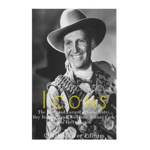 Country Music Icons: The Lives and Careers of Gene Autry, Roy Rogers, Hank Williams, Johnny Cash, and Dolly Parton - Paperback