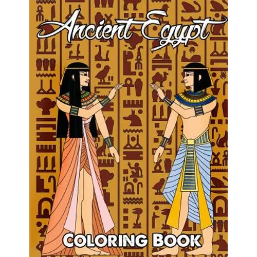 Ancient Egypt Coloring Book: Relieve Stress and Have Fun with Egyptian Symbols, Gods, Mythology, Hieroglyphics, and Pharaohs - Paperback