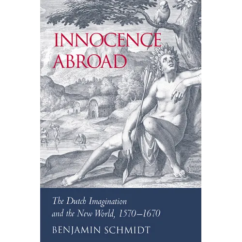 Innocence Abroad: The Dutch Imagination and the New World, 1570 1670 - Paperback