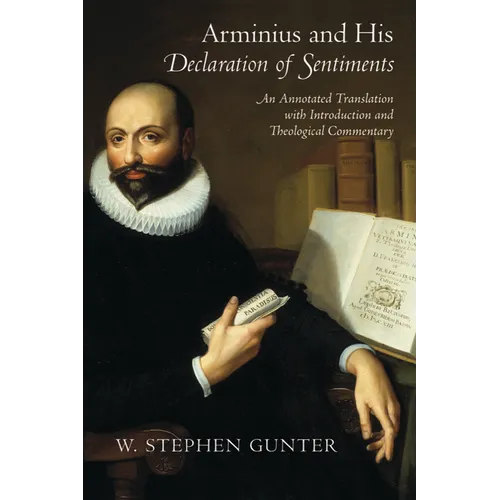 Arminius and His Declaration of Sentiments: An Annotated Translation with Introduction and Theological Commentary - Paperback