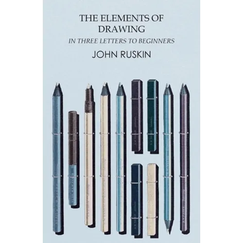 The Elements of Drawing in Three Letters to Beginners - Paperback