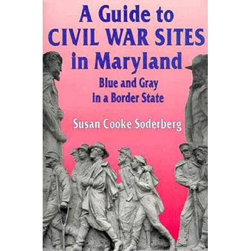 A Guide to Civil War Sites in Maryland: Blue and Gray in a Border State - Paperback