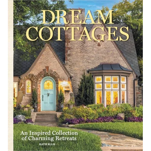 Dream Cottages: From the Editors of the Cottage Journal Magazine - Hardcover