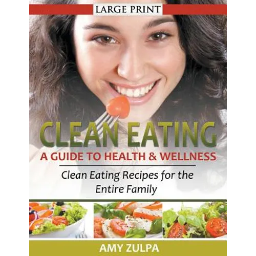 Clean Eating: A Guide to Health and Wellness (LARGE PRINT): Clean Eating Recipes for the Entire Family - Paperback