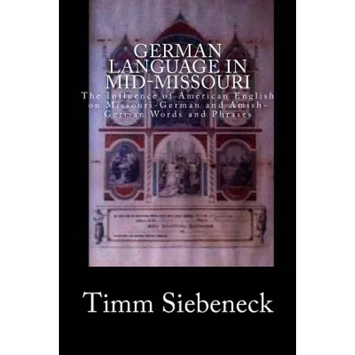 German Language in Mid-Missouri: The Influence of American English on Missouri-German and Amish-German Words and Phrases - Paperback