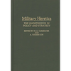 Military Heretics: The Unorthodox in Policy and Strategy - Hardcover