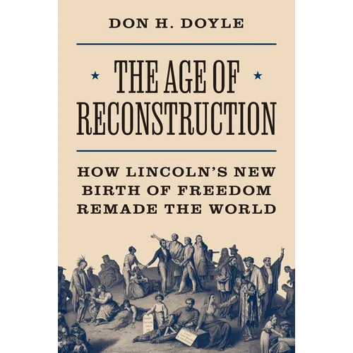 The Age of Reconstruction: How Lincoln's New Birth of Freedom Remade the World - Hardcover