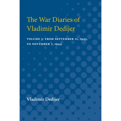 The War Diaries of Vladimir Dedijer: Volume 3: From September 11, 1943, to November 7, 1944 - Paperback