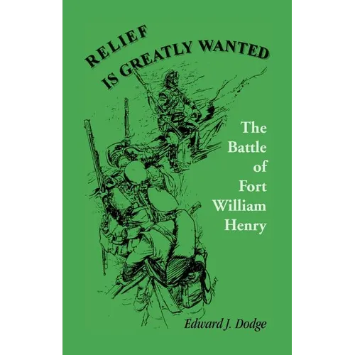 Relief is Greatly Wanted: The Battle of Fort William Henry - Paperback