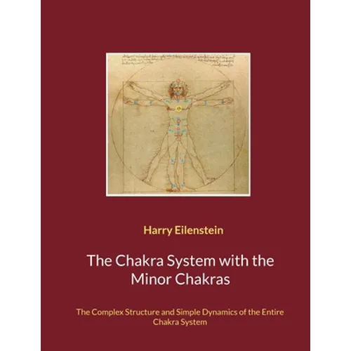 The Chakra System with the Minor Chakras: The Complex Structure and Simple Dynamics of the Entire Chakra System - Paperback