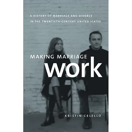 Making Marriage Work: A History of Marriage and Divorce in the Twentieth-Century United States - Paperback