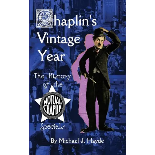 Chaplin's Vintage Year: The History of the Mutual-Chaplin Specials (hardback) - Hardcover