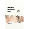 Please, believe me. - Paperback