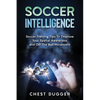 Soccer Intelligence: Soccer Training Tips To Improve Your Spatial Awareness and Intelligence In Soccer - Paperback