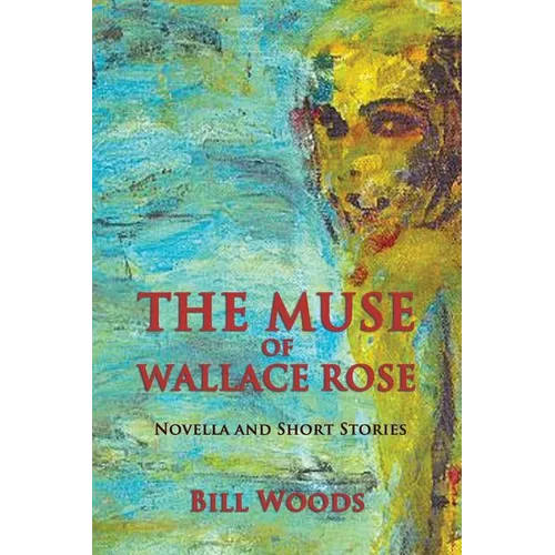 The Muse of Wallace Rose: Novella and Short Stories - Paperback